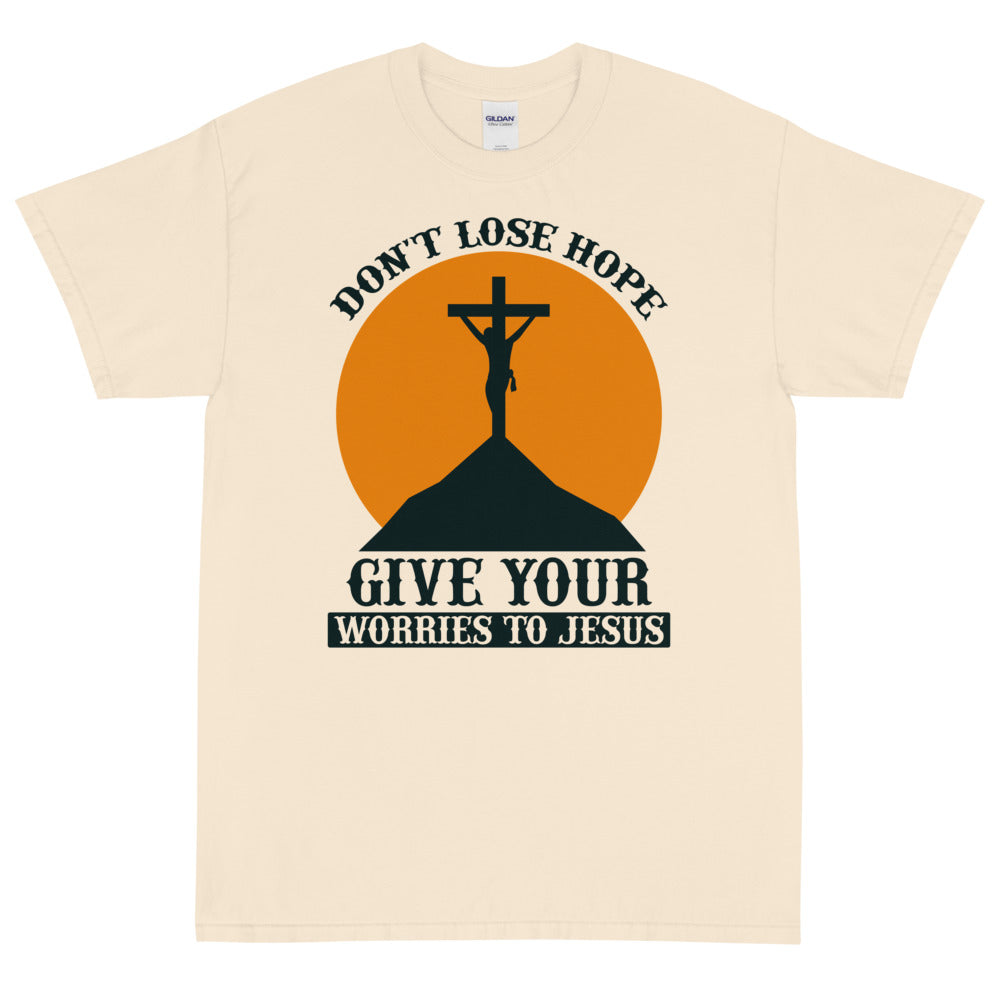 (Unisex Short Sleeve T-Shirt)   DON'T LOSE HOPE GIVE YOUR TROUBLE TO JESUS
