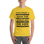 Short Sleeve (Unisex) T-Shirt (WHAT PROFIT A MAN TO GAIN THE WHOLE WORLD AND LOSE HIS OR HER SOUL)
