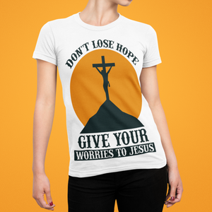 (Unisex Short Sleeve T-Shirt)   DON'T LOSE HOPE GIVE YOUR TROUBLE TO JESUS